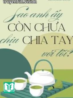 Sao Anh Ấy Còn Chưa Chịu Chia Tay Với Tôi?