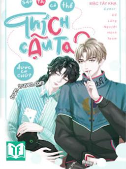 Sao Tôi Có Thể Thích Cậu Ta Được Cơ Chứ?