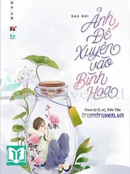 Sau Khi Ảnh Đế Xuyên Vào Bình Hoa