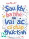 Sau Khi Ba Nhỏ Của Vai Ác Cố Chấp Thức Tỉnh