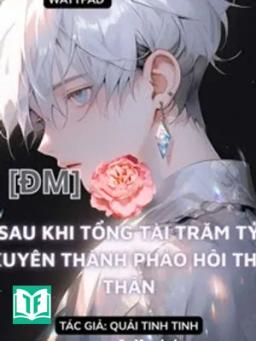 Sau Khi Bá Tổng Trăm Tỷ Xuyên Thành Pháo Hôi Thế Thân