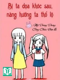 Sau Khi Bị Ta Doạ Khóc, Nàng Thổ Lộ Với Ta