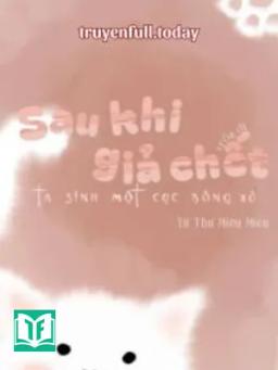 Sau Khi Giả Chết Trốn Đi, Ta Sinh Một Cục Bông Xù