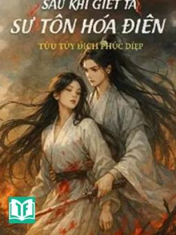 Sau Khi Giết Ta Sư Tôn Hóa Điên