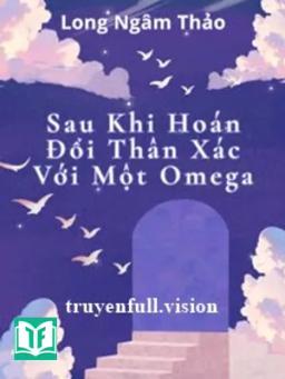 Sau Khi Hoán Đổi Thân Xác Với Một Omega