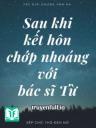 Sau Khi Kết Hôn Chớp Nhoáng Với Bác Sĩ Từ