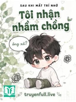 Sau Khi Mất Trí Nhớ, Tôi Nhận Nhầm Chồng