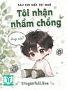 Sau Khi Mất Trí Nhớ, Tôi Nhận Nhầm Chồng