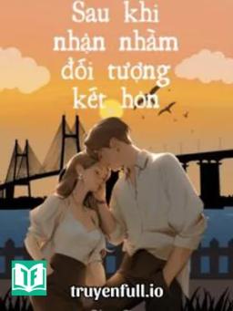 Sau Khi Nhận Nhầm Đối Tượng Kết Hôn