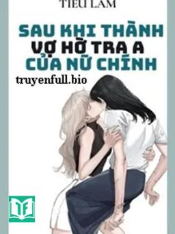 Sau Khi Thành Vợ Hờ Tra A Của Nữ Chính