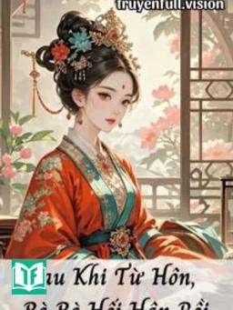 Sau Khi Từ Hôn, Bà Bà Hối Hận Rồi