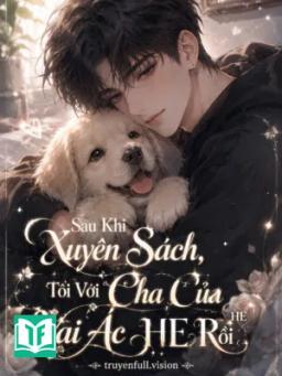 Sau Khi Xuyên Sách, Tôi Với Cha Của Vai Ác HE Rồi