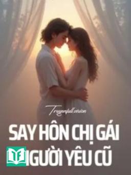 Say Hôn Chị Gái Người Yêu Cũ - Kỷ Xuân Yên