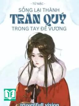 Sống Lại Thành Trân Quý Trong Tay Đế Vương