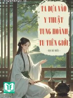 Ta Dựa Vào Y Thuật Tung Hoành Tu Tiên Giới