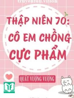 Thập Niên 70: Cô Em Chồng Cực Phẩm