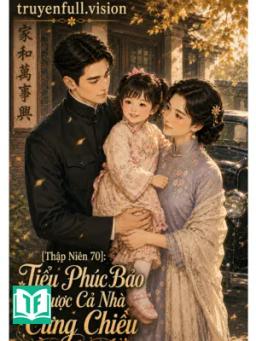 [Thập Niên 70]: Tiểu Phúc Bảo Được Cả Nhà Cưng Chiều