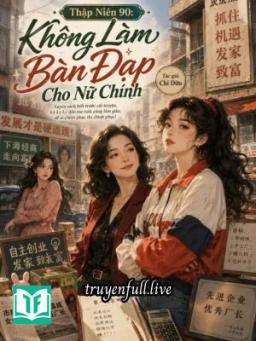 Thập Niên 90: Không Làm Bàn Đạp Cho Nữ Chính