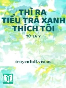 Thì Ra Tiểu Trà Xanh Thích Tôi