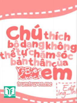 Thích Bộ Dạng Không Thể Tự Chăm Sóc Bản Thân Của Em