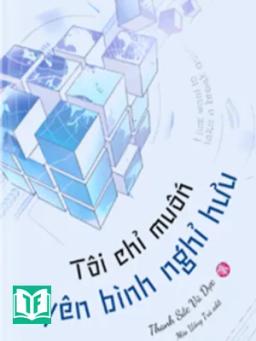 Tôi Chỉ Muốn Yên Bình Nghỉ Hưu