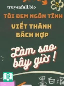 Tôi Đem Ngôn Tình Viết Thành Bách Hợp Làm Sao Bây Giờ