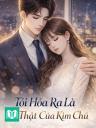 Tôi Hóa Ra Là Vợ Thật Của Kim Chủ
