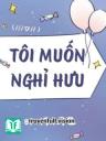 Tôi Muốn Nghỉ Hưu - Hủ Mộc Điêu Dã