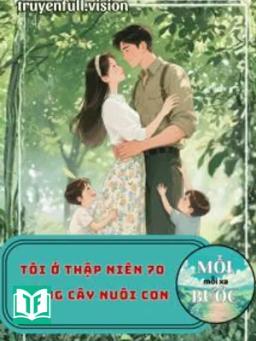 Tôi Ở Thập Niên 70 Trồng Cây Nuôi Con