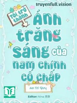 Tôi Trở Thành Ánh Trăng Sáng Của Nam Chính Cố Chấp