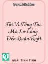 Tôi Vì Tổng Tài Mà Lo Lắng Đến Quặn Ruột