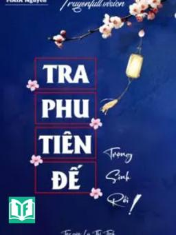 Tra Phu Tiên Đế Trọng Sinh Rồi!