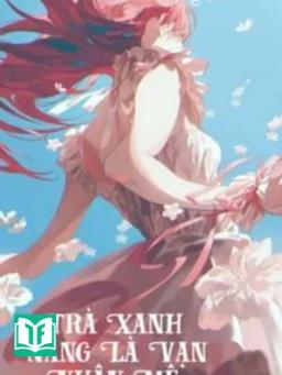 Trà Xanh Nàng Là Vạn Nhân Mê