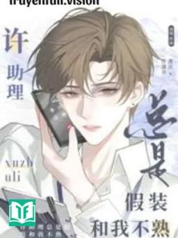 Trợ Lý Hứa Luôn Giả Vờ Không Quen Biết Tôi