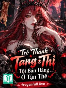 Trở Thành Tang Thi Tôi Bán Hàng Ở Tận Thế