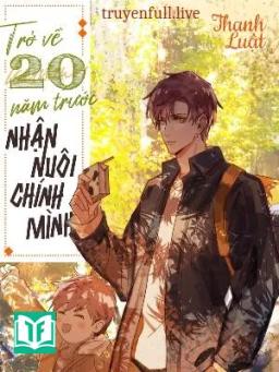 Trở Về 20 Năm Trước Nhận Nuôi Chính Mình