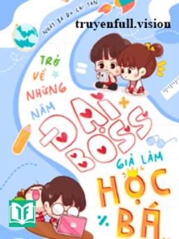 Trở Về Những Năm Đại Boss Giả Làm Học Bá