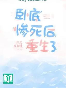 Trọng Sinh Sau Khi Nằm Vùng Bị Chết Thảm