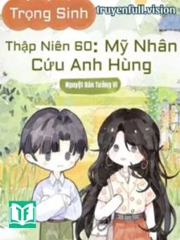 Trọng Sinh Thập Niên 60: Mỹ Nhân Cứu Anh Hùng