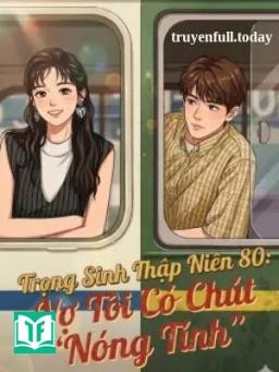 Trọng Sinh Thập Niên 80: Vợ Tôi Có Chút "Nóng Tính"