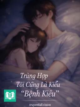 Trùng Hợp Tôi Cũng Là Kiểu "Bệnh Kiều"