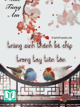 Trùng Sinh Thành Bé Chíp Trong Tay Tiên Tôn