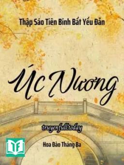 Úc Nương - Thập Sáo Tiên Bính Bất Yếu Đản