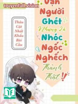 Vạn Người Ghét Nhưng Là Nhóc Ngốc Nghếch Thành Thật