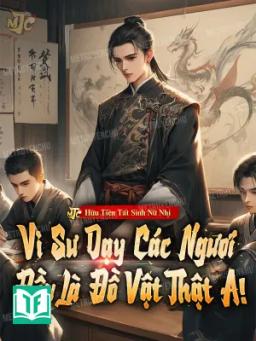 Vi Sư Dạy Các Ngươi Đều Là Đồ Vật Thật A