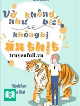 Vờ Như Không Biết Sẽ Không Bị Ăn Thịt