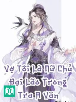 Vợ Tôi Là Nữ Chủ Đại Lão Trong Tra A Văn