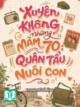 Xuyên Không Những Năm 70: Quân Tẩu Nuôi Con