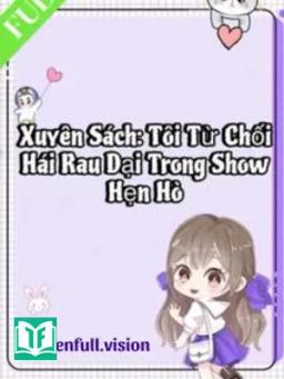 Xuyên Sách: Tôi Từ Chối Hái Rau Dại Trong Show Hẹn Hò