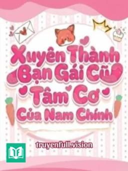 Xuyên Thành Bạn Gái Cũ Tâm Cơ Của Nam Chính